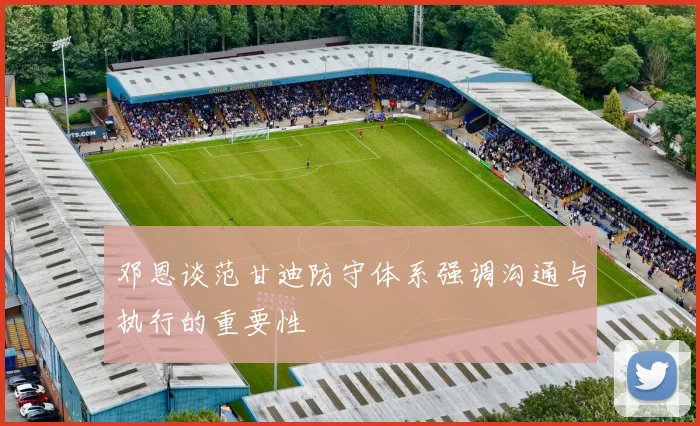 邓恩谈范甘迪防守体系强调沟通与执行的重要性