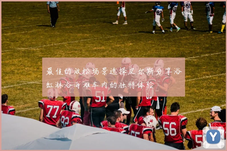 最佳的放松场景选择皮尔斯分享浴缸淋浴海滩车内的独特体验