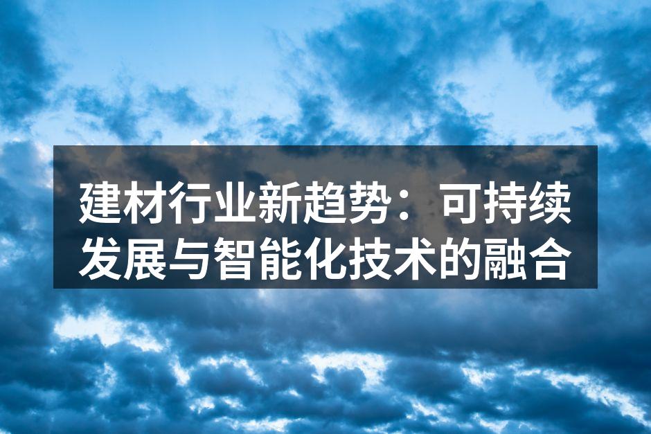建材行业新趋势：可持续发展与智能化技术的融合