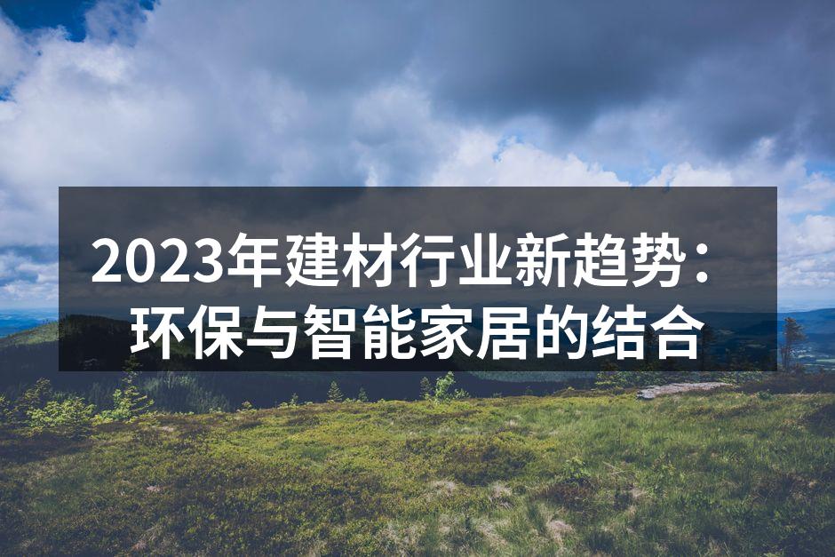 2023年建材行业新趋势：环保与智能家居的结合