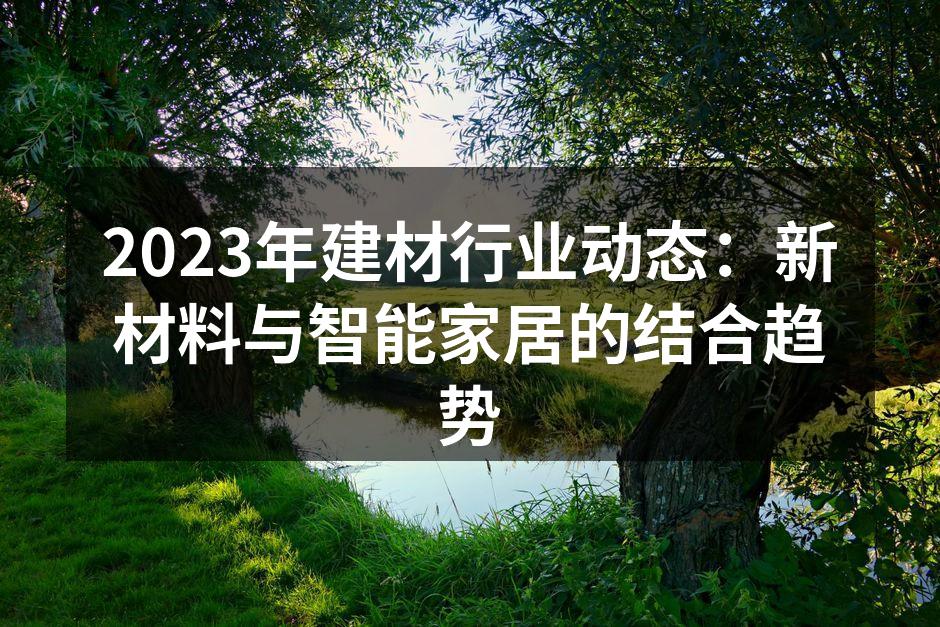 2023年建材行业动态：新材料与智能家居的结合趋势